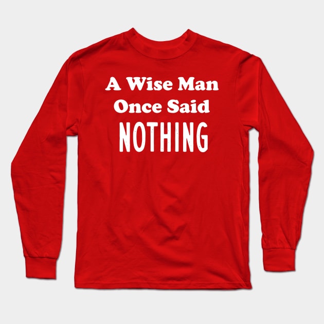 A Wise Man Once Said...Nothing Long Sleeve T-Shirt by Elitawesome